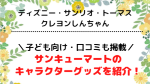 サンキューマート、キャラクターグッズのおすすめ商品を紹介！口コミも